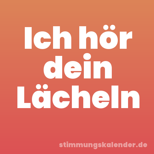 Ich hör dein Lächeln