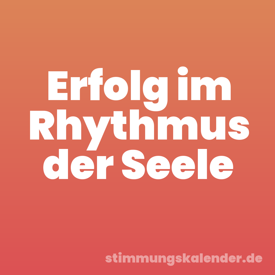 Erfolg im Rhythmus der Seele