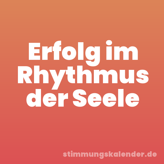 Erfolg im Rhythmus der Seele