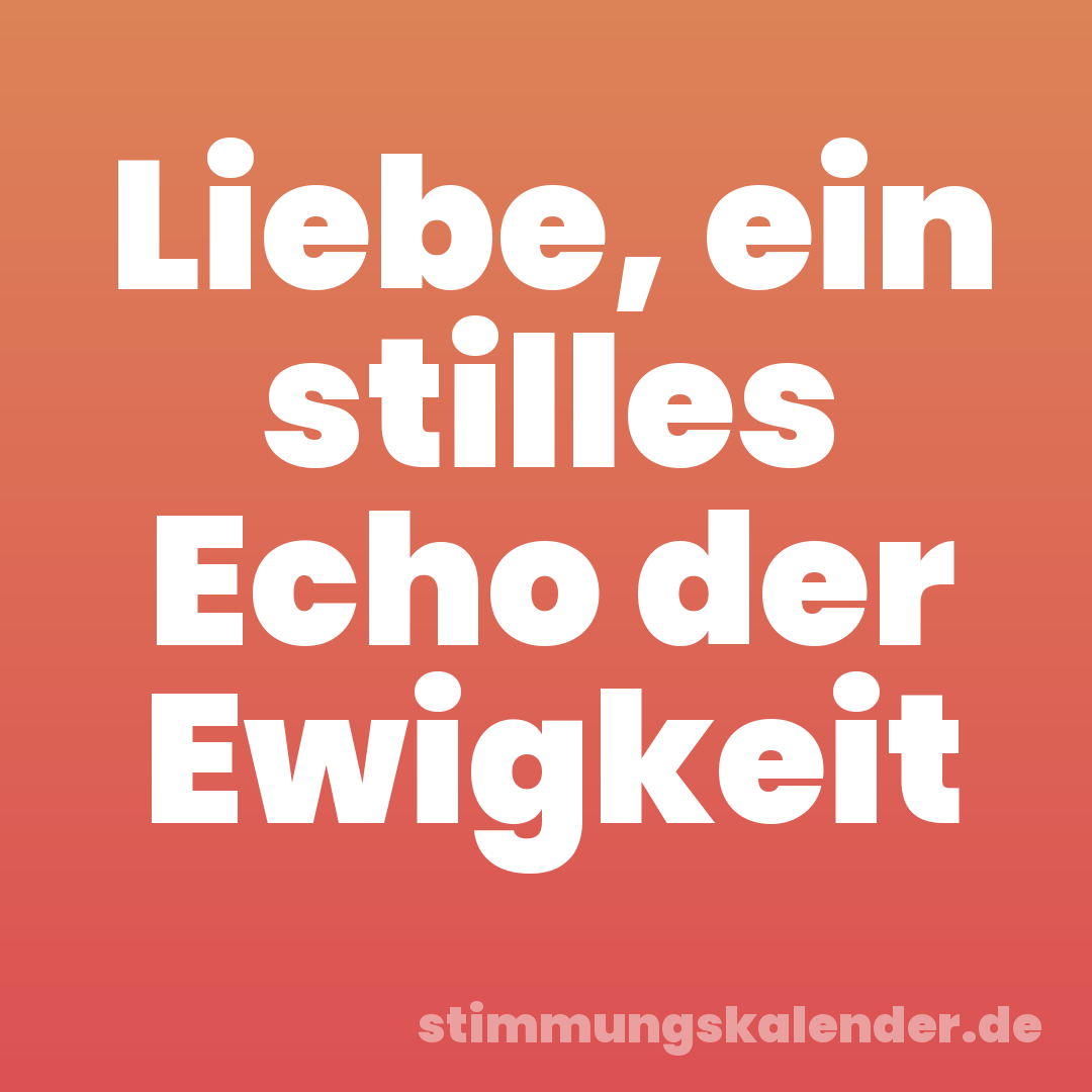 Liebe, ein stilles Echo der Ewigkeit