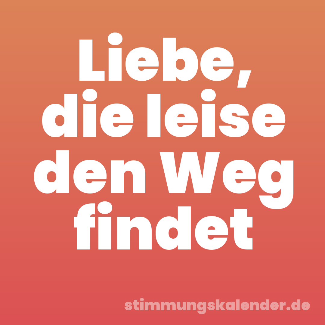 Liebe, die leise den Weg findet