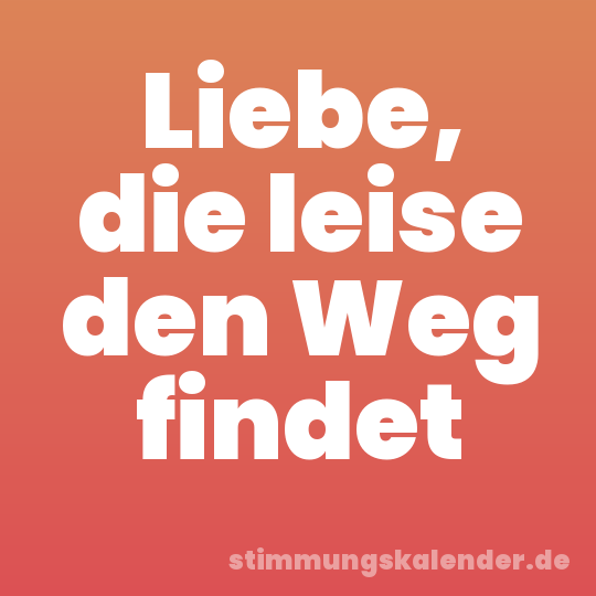 Liebe, die leise den Weg findet