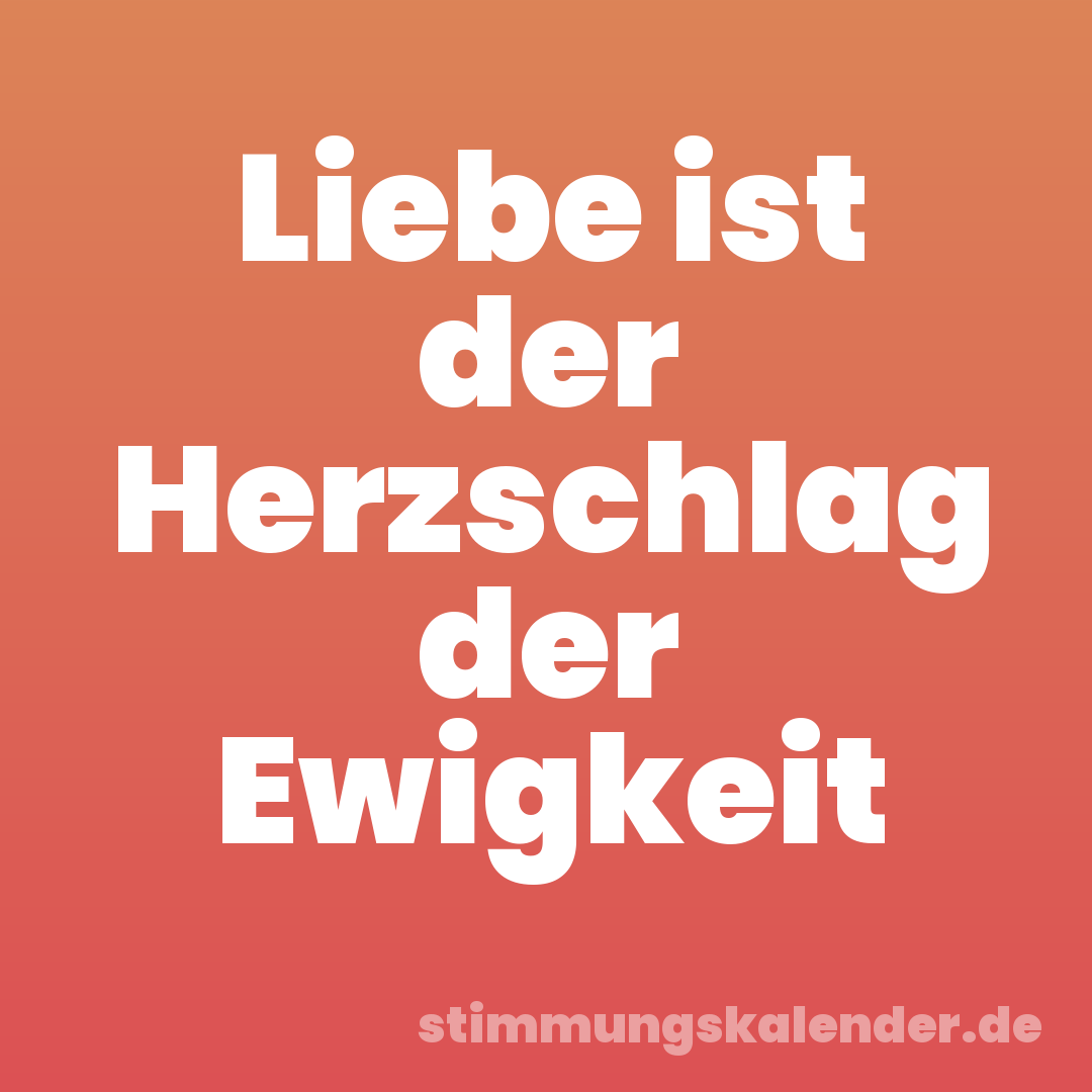 Liebe ist der Herzschlag der Ewigkeit