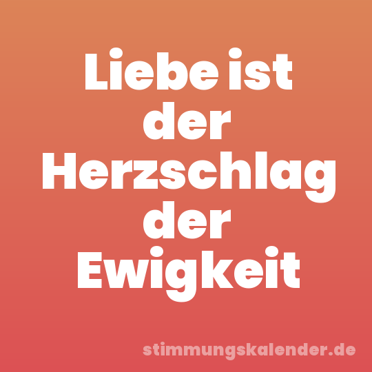Liebe ist der Herzschlag der Ewigkeit