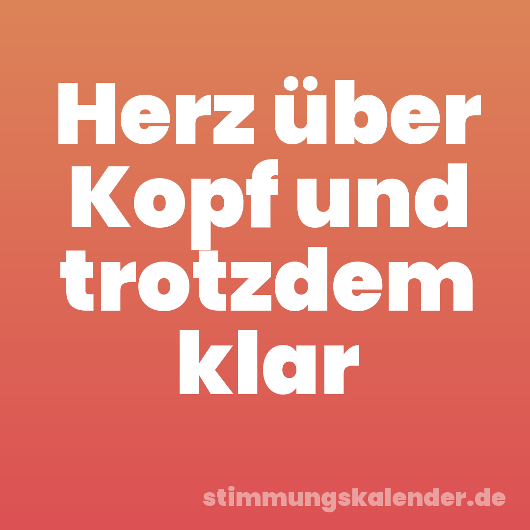 Herz über Kopf und trotzdem klar