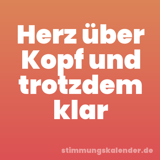 Herz über Kopf und trotzdem klar