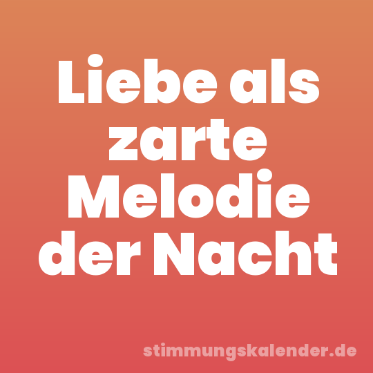 Liebe als zarte Melodie der Nacht