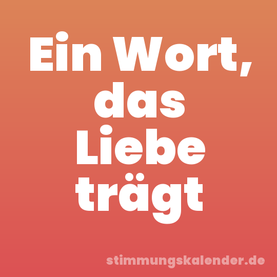 Ein Wort, das Liebe trägt