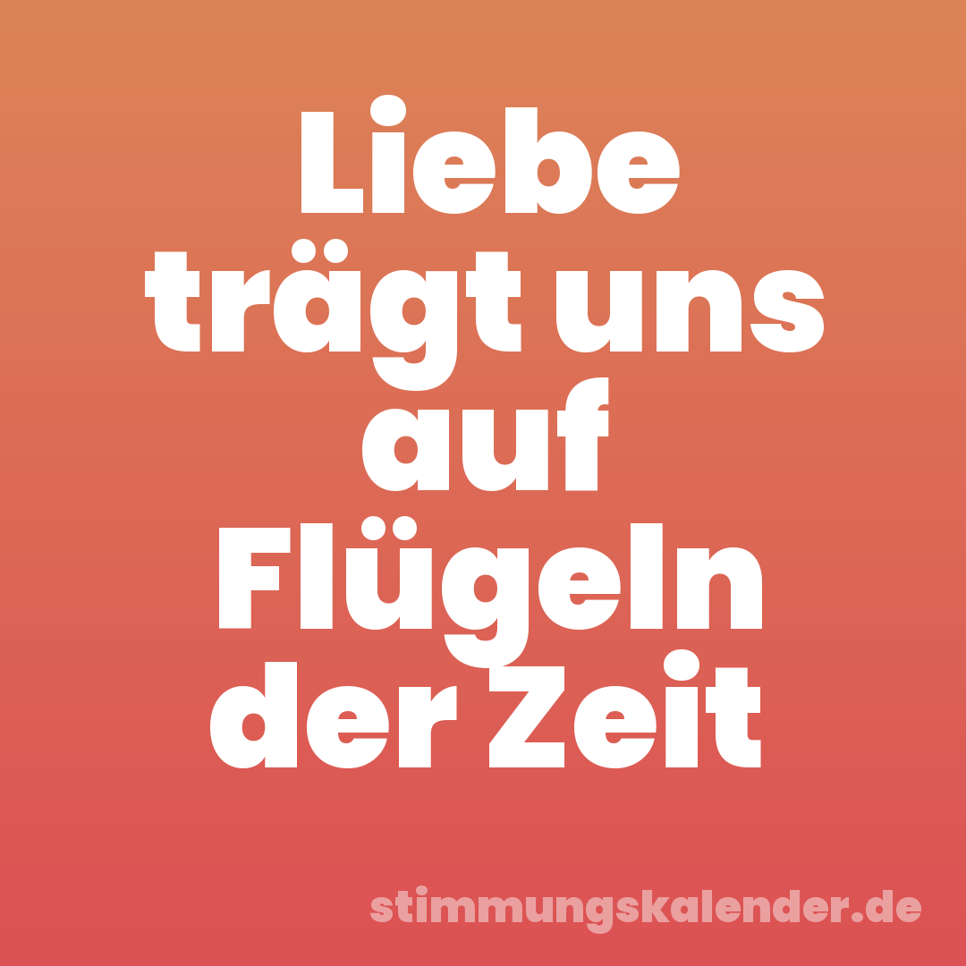 Liebe trägt uns auf Flügeln der Zeit