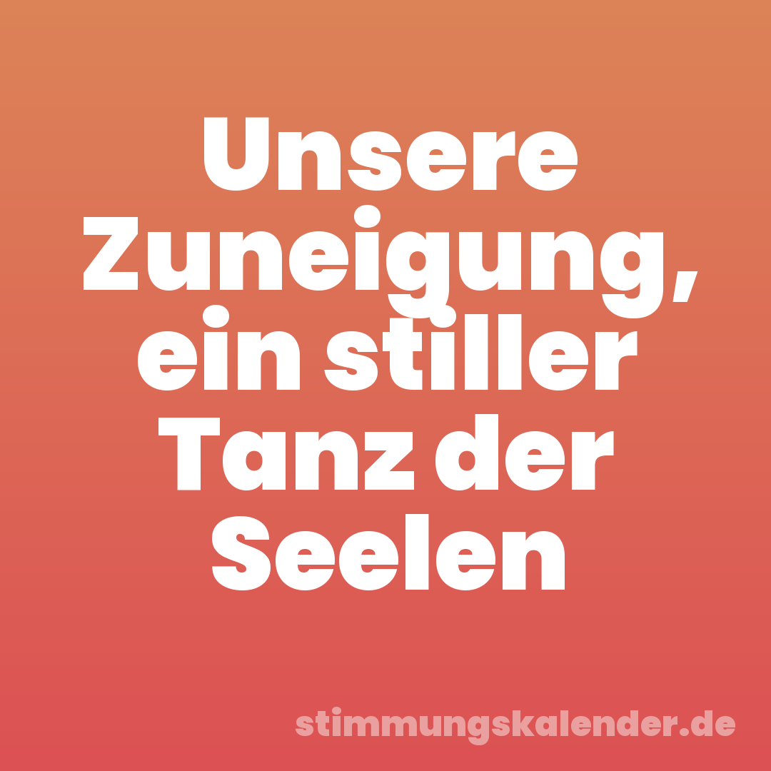 Unsere Zuneigung, ein stiller Tanz der Seelen