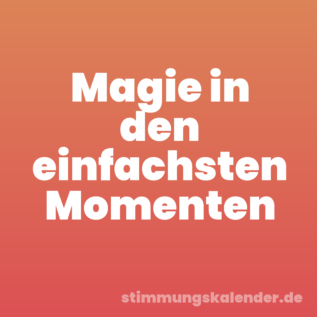 Magie in den einfachsten Momenten
