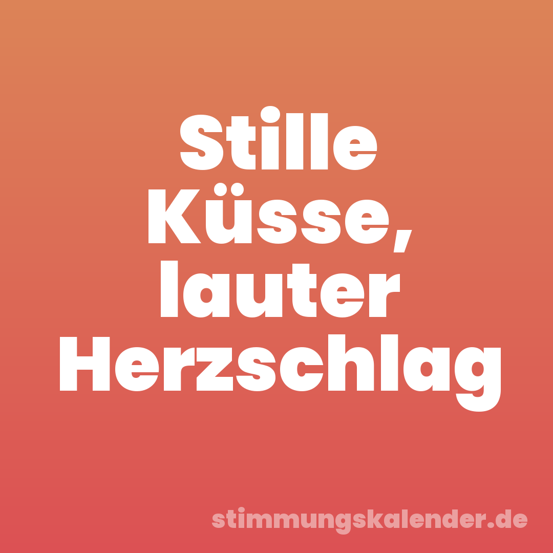 Stille Küsse, lauter Herzschlag