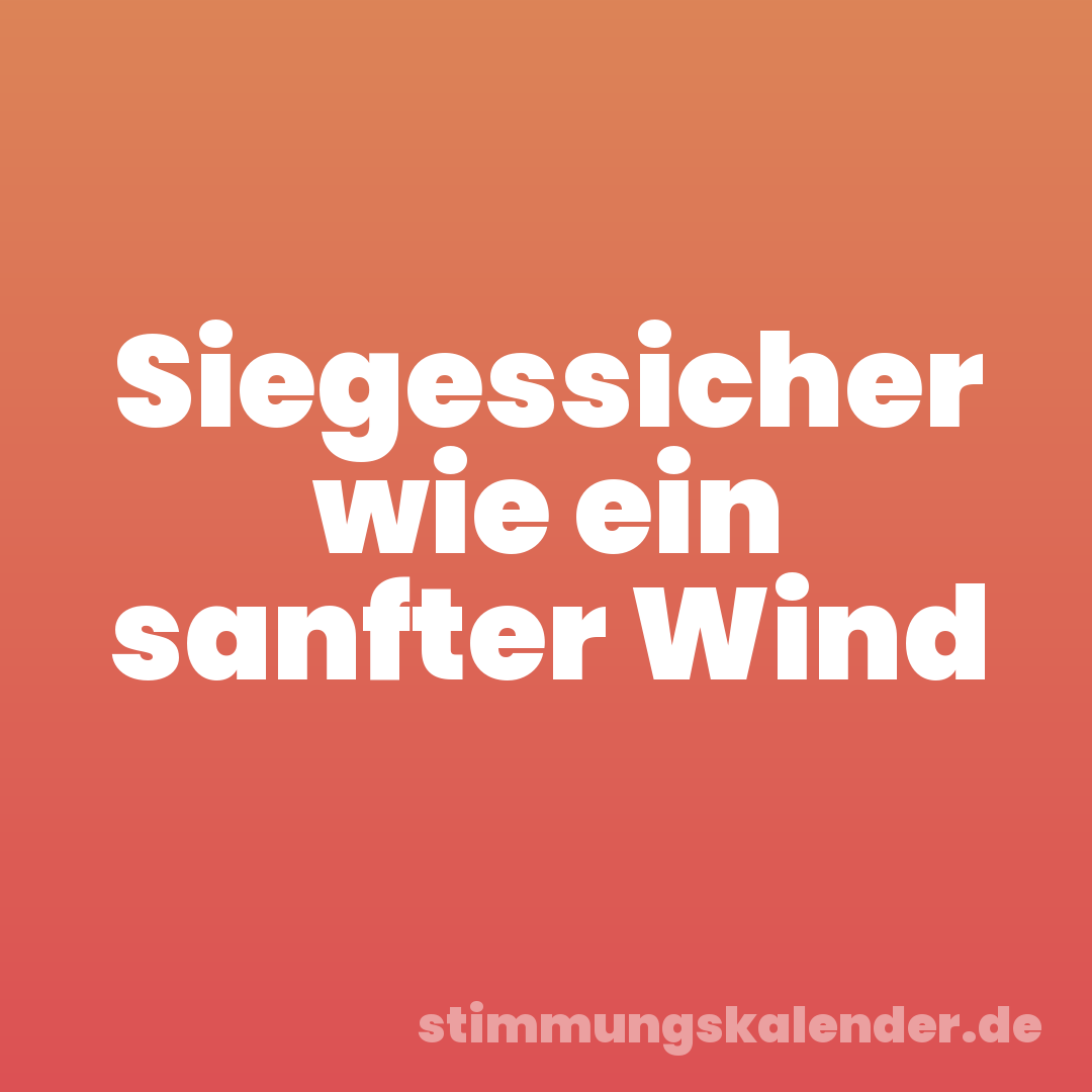 Siegessicher wie ein sanfter Wind