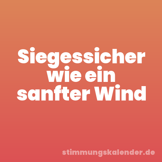 Siegessicher wie ein sanfter Wind