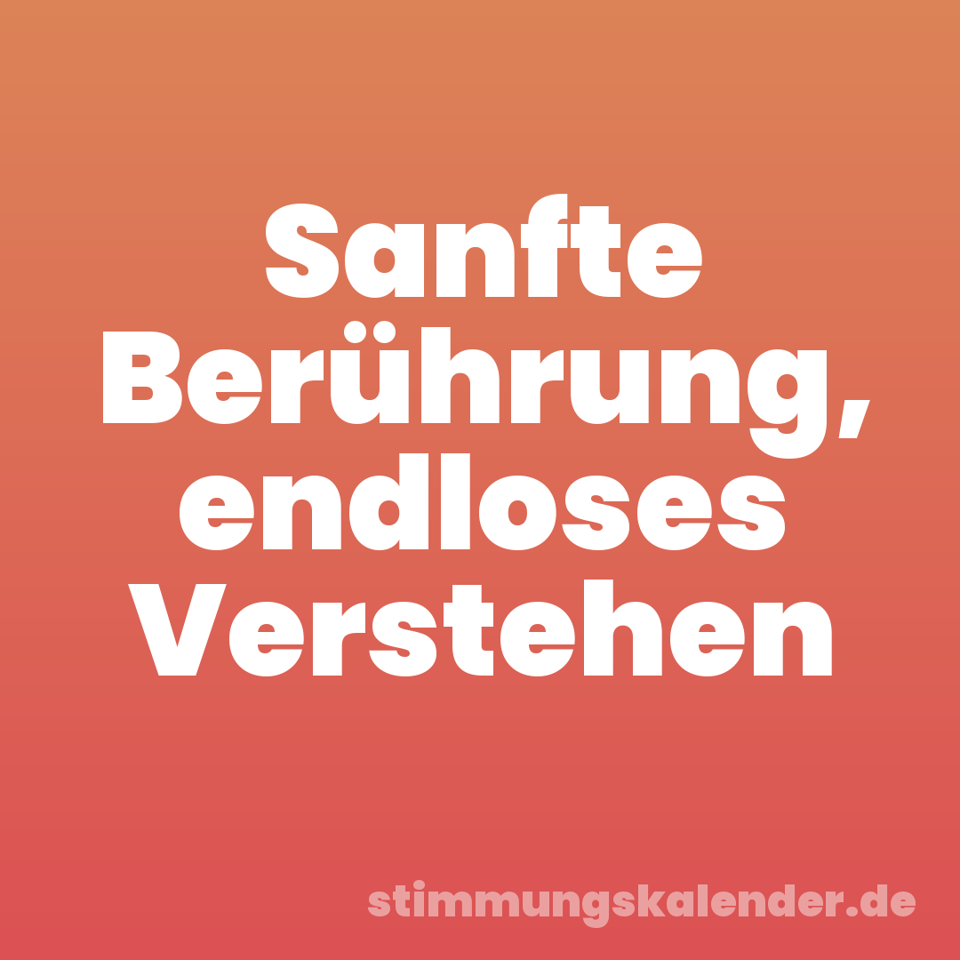 Sanfte Berührung, endloses Verstehen