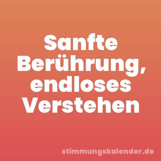 Sanfte Berührung, endloses Verstehen