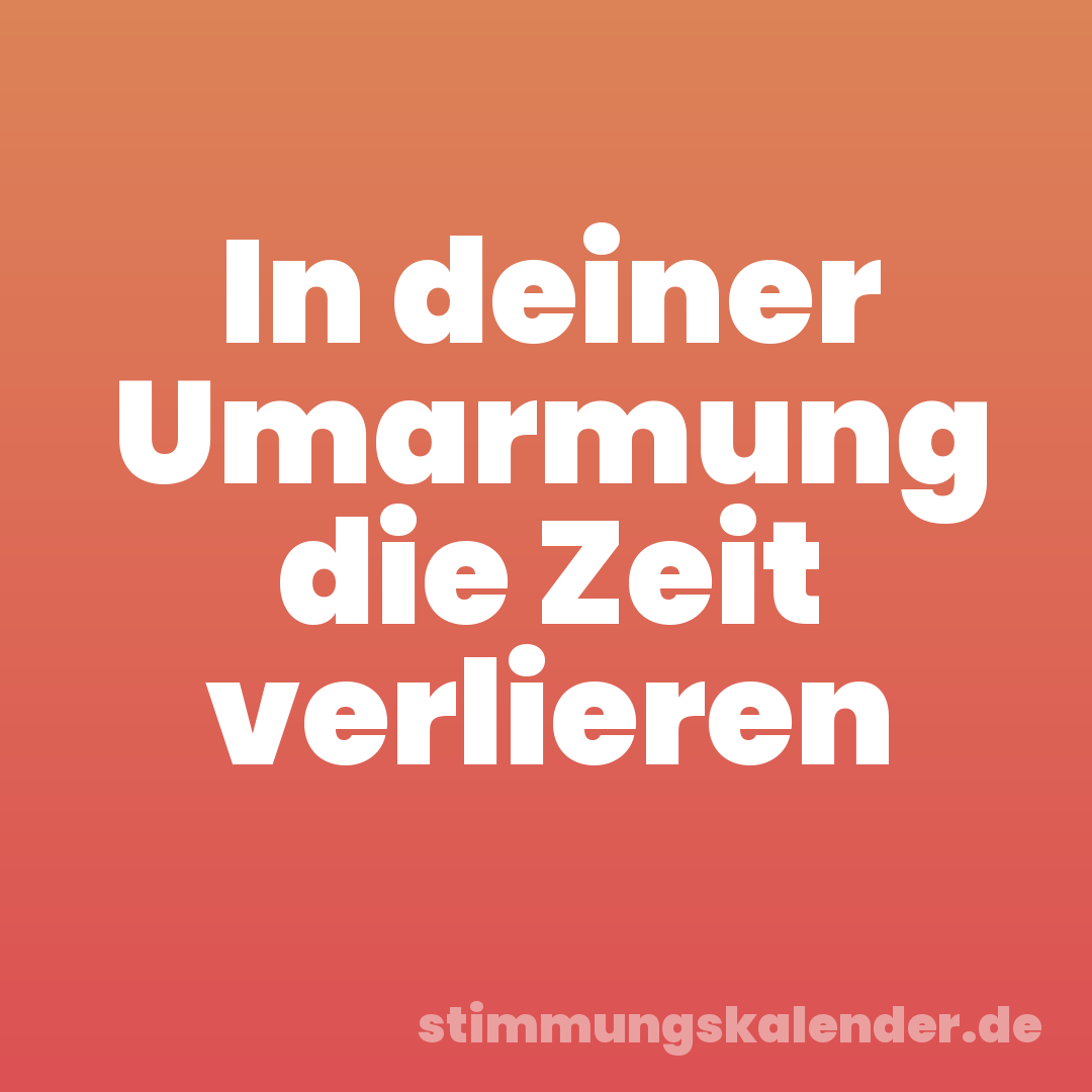 In deiner Umarmung die Zeit verlieren