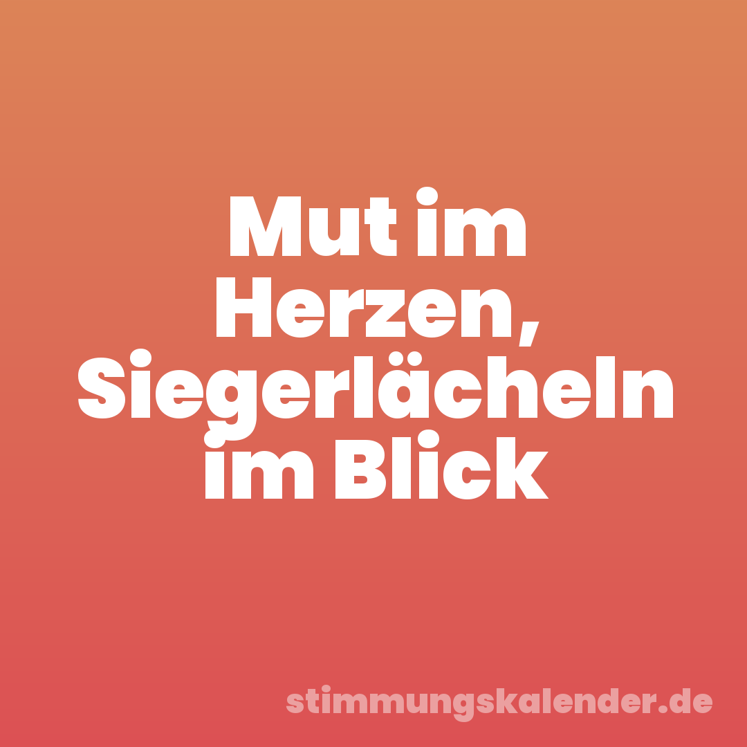 Mut im Herzen, Siegerlächeln im Blick