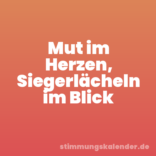 Mut im Herzen, Siegerlächeln im Blick