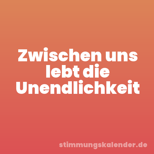 Zwischen uns lebt die Unendlichkeit