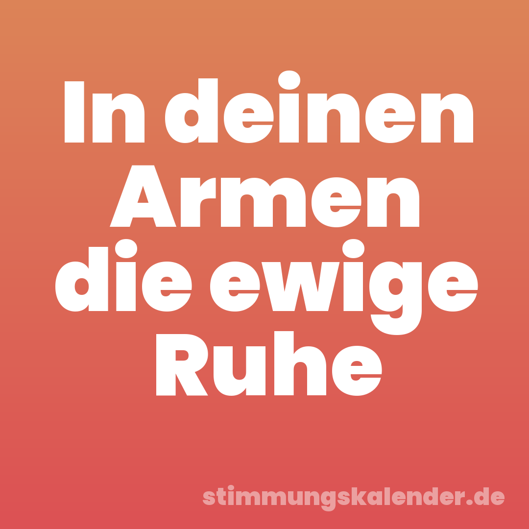 In deinen Armen die ewige Ruhe