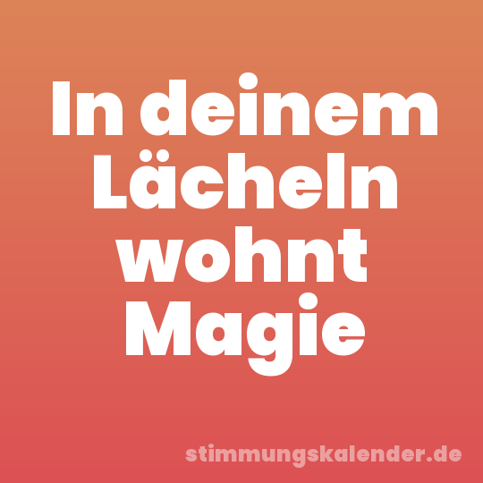In deinem Lächeln wohnt Magie