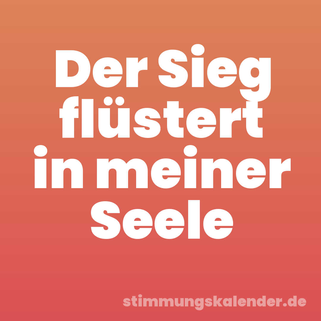 Der Sieg flüstert in meiner Seele