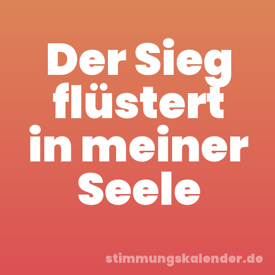 Der Sieg flüstert in meiner Seele