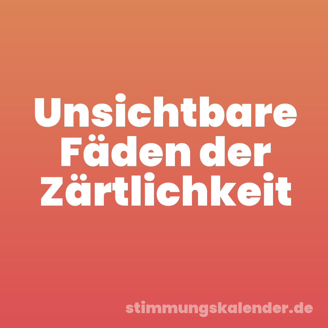 Unsichtbare Fäden der Zärtlichkeit