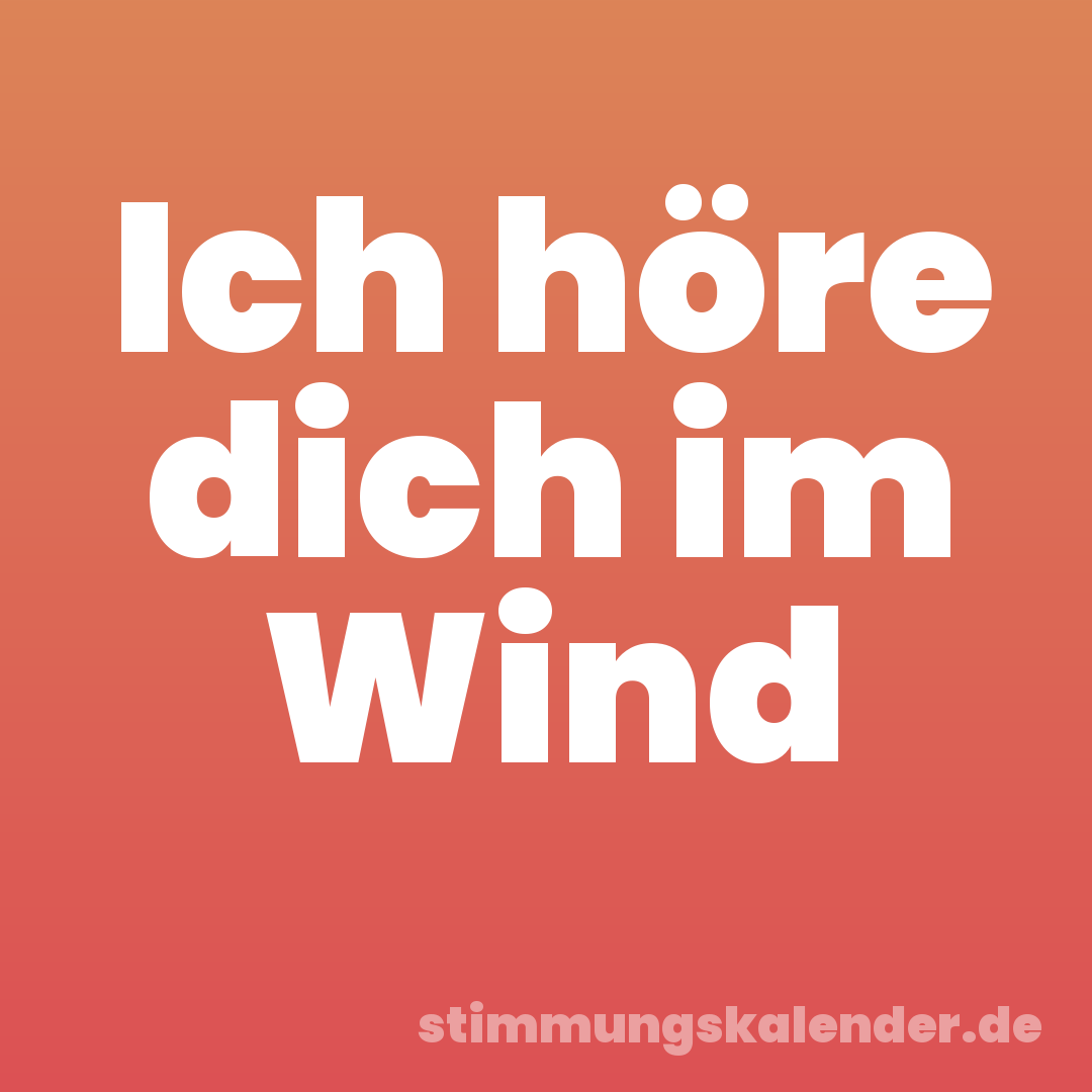 Ich höre dich im Wind