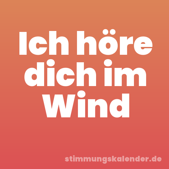Ich höre dich im Wind