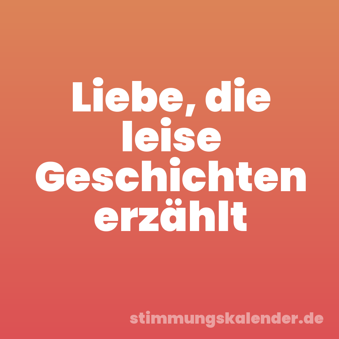 Liebe, die leise Geschichten erzählt