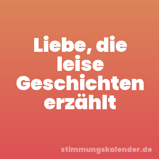 Liebe, die leise Geschichten erzählt