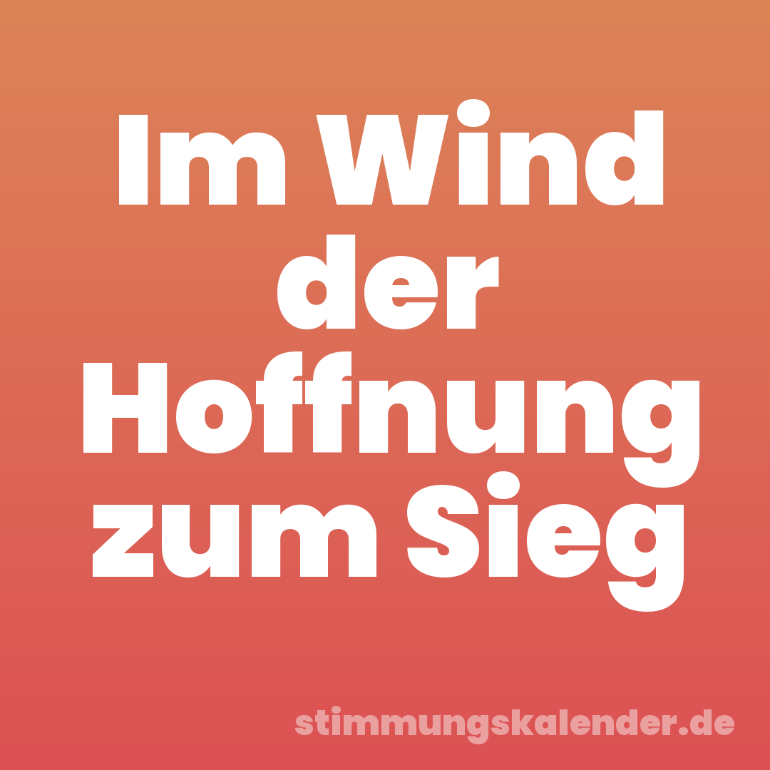 Im Wind der Hoffnung zum Sieg