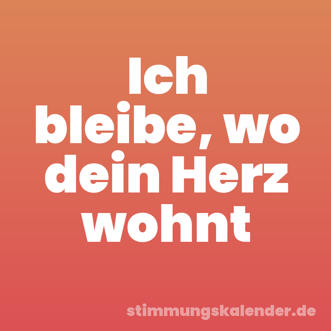 Ich bleibe, wo dein Herz wohnt