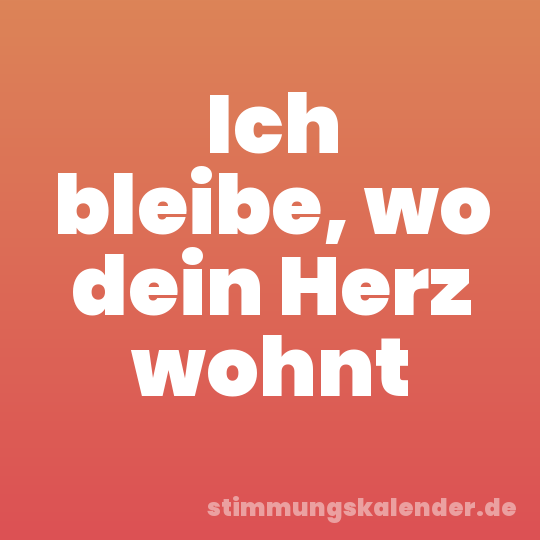 Ich bleibe, wo dein Herz wohnt