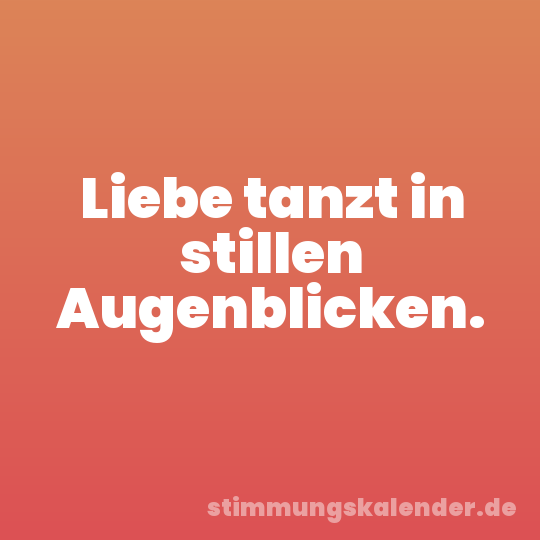 Liebe tanzt in stillen Augenblicken.