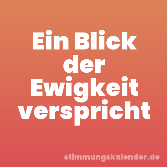 Ein Blick der Ewigkeit verspricht