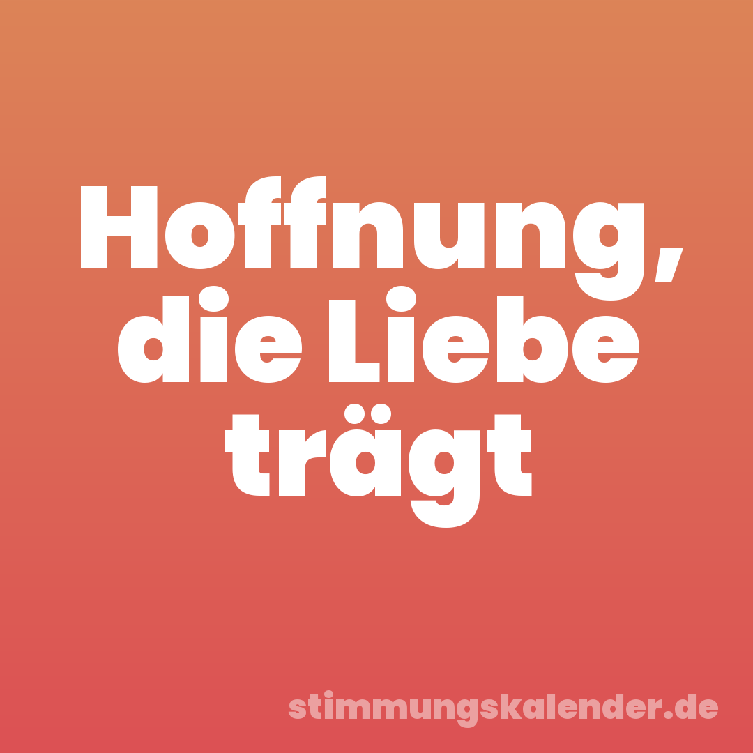 Hoffnung, die Liebe trägt