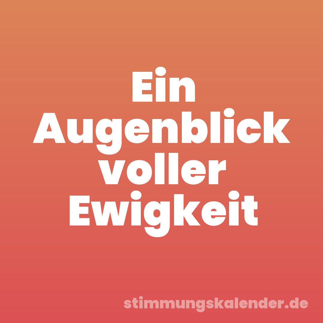 Ein Augenblick voller Ewigkeit