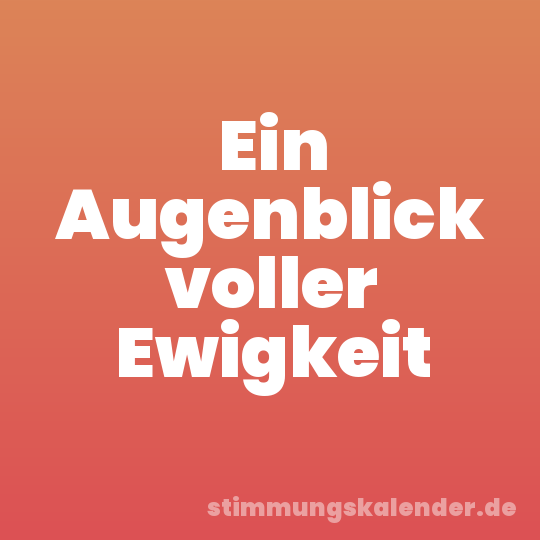 Ein Augenblick voller Ewigkeit