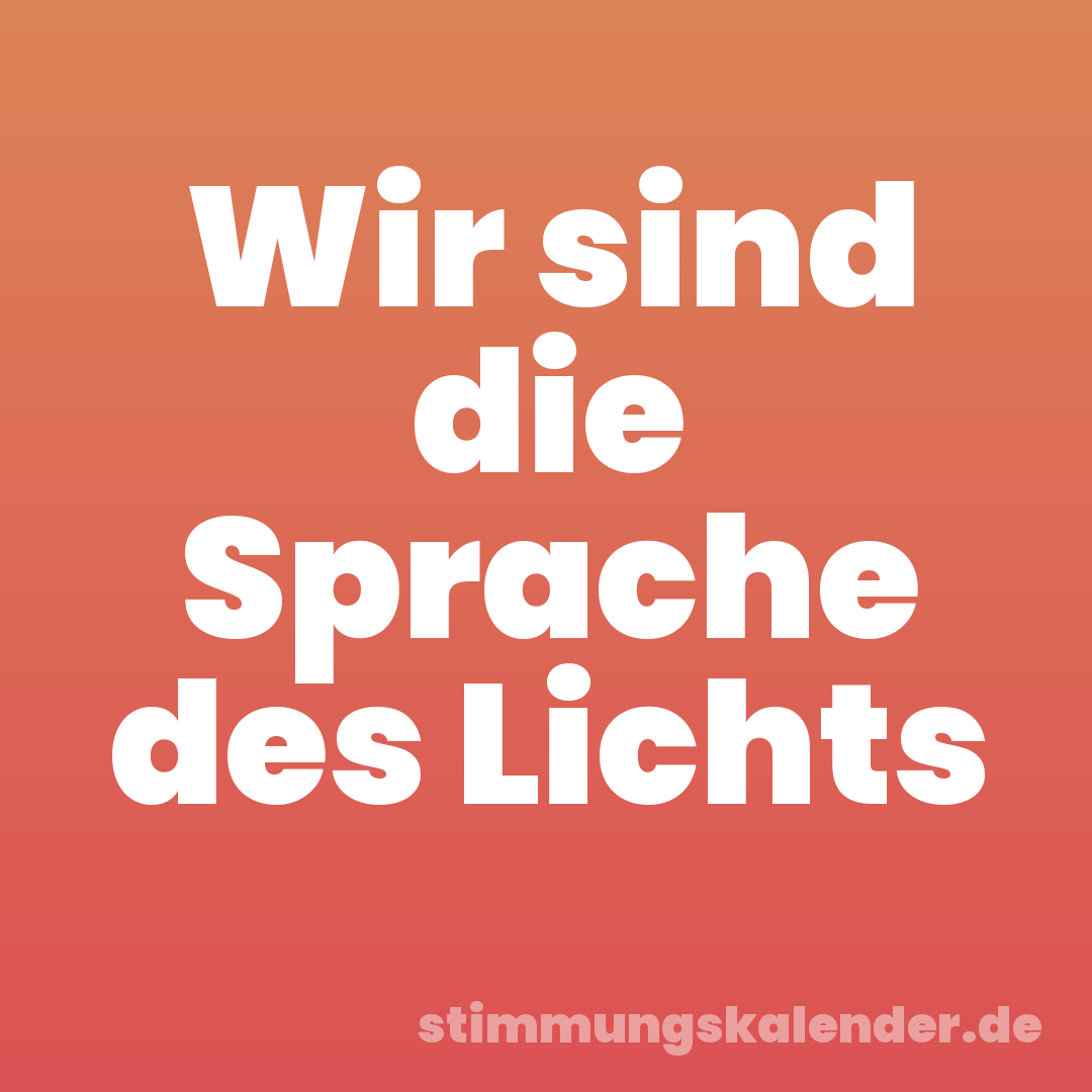 Wir sind die Sprache des Lichts