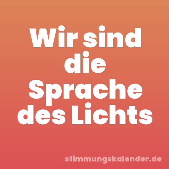 Wir sind die Sprache des Lichts