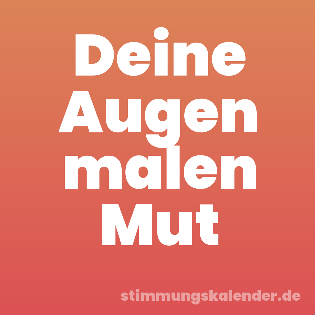 Deine Augen malen Mut