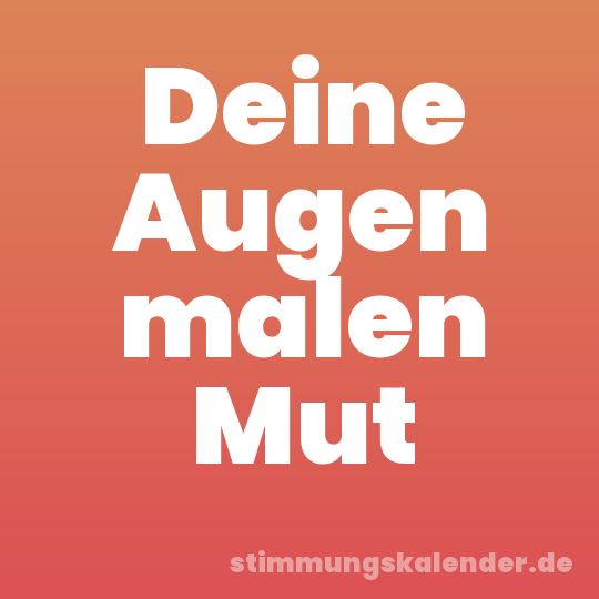 Deine Augen malen Mut