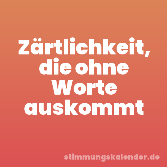 Zärtlichkeit, die ohne Worte auskommt