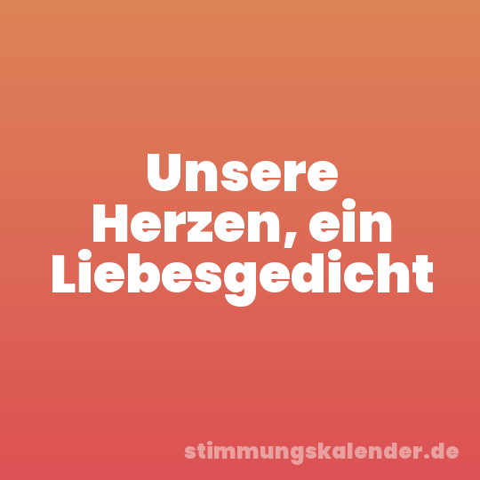 Unsere Herzen, ein Liebesgedicht