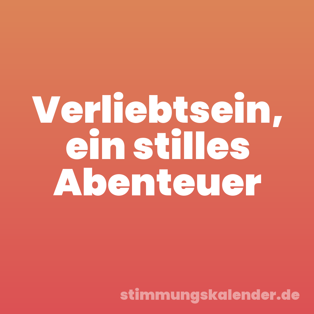 Verliebtsein, ein stilles Abenteuer