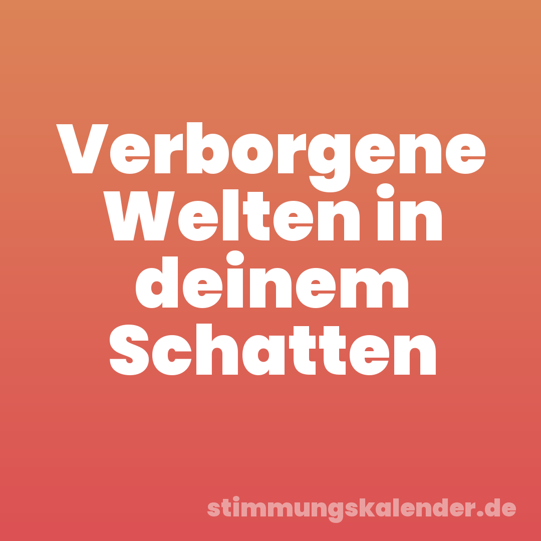 Verborgene Welten in deinem Schatten