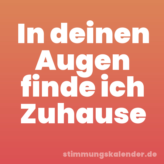 In deinen Augen finde ich Zuhause